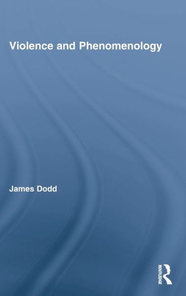 Cover for Dodd, James (New School for Social Research, USA) · Violence and Phenomenology - Studies in Philosophy (Hardcover Book) (2009)