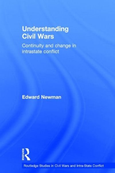 Cover for Newman, Edward (University of Leeds, UK) · Understanding Civil Wars: Continuity and change in intrastate conflict - Routledge Studies in Civil Wars and Intra-State Conflict (Hardcover bog) (2014)