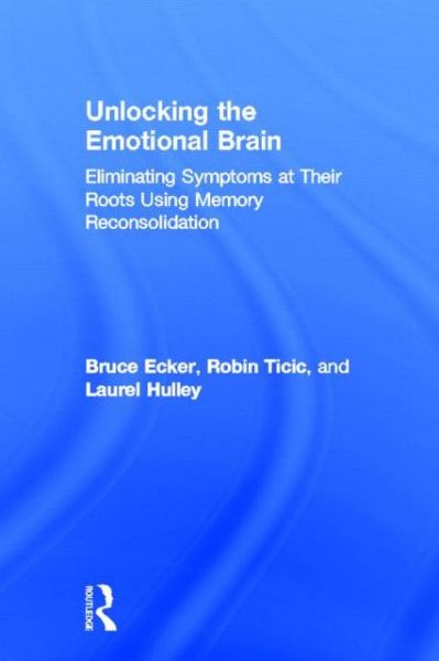 Unlocking the Emotional Brain: Eliminating Symptoms at Their Roots Using Memory Reconsolidation - Bruce Ecker - Książki - Taylor & Francis Ltd - 9780415897167 - 24 września 2012