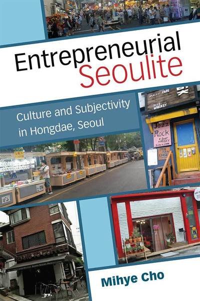 Cover for Mihye Cho · Entrepreneurial Seoulite: Culture and Subjectivity in Hongdae, Seoul - Perspectives On Contemporary Korea (Hardcover Book) (2019)