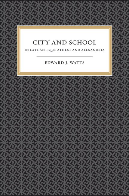 Cover for Edward J. Watts · City and School in Late Antique Athens and Alexandria - Transformation of the Classical Heritage (Pocketbok) (2008)