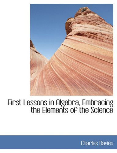 Cover for Charles Davies · First Lessons in Algebra, Embracing the Elements of the Science (Taschenbuch) [Large Print, Lrg edition] (2008)