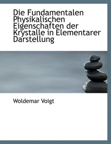 Cover for Woldemar Voigt · Die Fundamentalen Physikalischen Eigenschaften Der Krystalle in Elementarer Darstellung (Hardcover Book) [Large Print, German, Lrg edition] (2008)