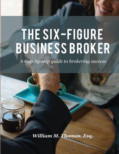 Cover for William Thomas · The Six-Figure Business Broker: A step-by-step guide to brokering success (Paperback Book) (2018)