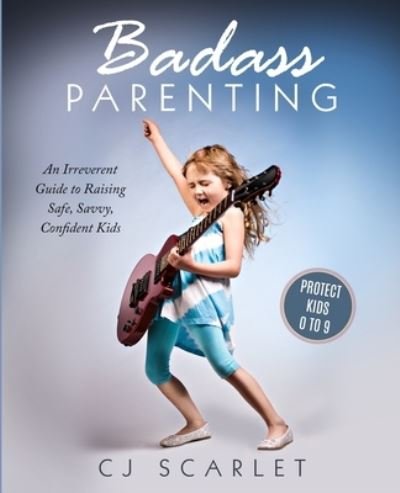 Cover for Cj Scarlet · Badass Parenting: An Irreverent Guide to Raising Safe, Savvy, Confident Kids - Badass Parenting (Pocketbok) (2020)