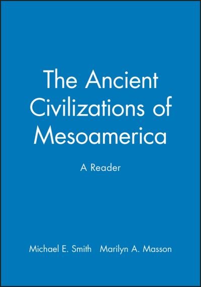 The Ancient Civilizations of Mesoamerica: A Reader - ME Smith - Bøker - John Wiley and Sons Ltd - 9780631211167 - 14. januar 2000