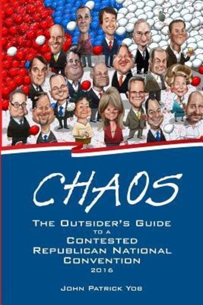 Chaos The Outsider's Guide to a Contested Republican National Convention - Mr John Patrick Yob - Livros - Realtime Publishing - 9780692630167 - 18 de fevereiro de 2016