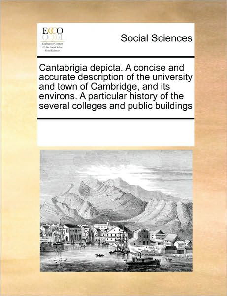 Cover for See Notes Multiple Contributors · Cantabrigia Depicta. a Concise and Accurate Description of the University and Town of Cambridge, and Its Environs. a Particular History of the Several Colleges and Public Buildings (Taschenbuch) (2010)