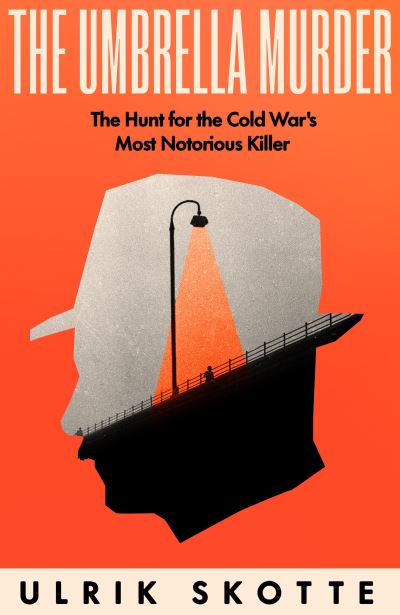 The Umbrella Murder: The Hunt for the Cold War's Most Notorious Killer - Ulrik Skotte - Books - Ebury Publishing - 9780753560167 - July 11, 2024