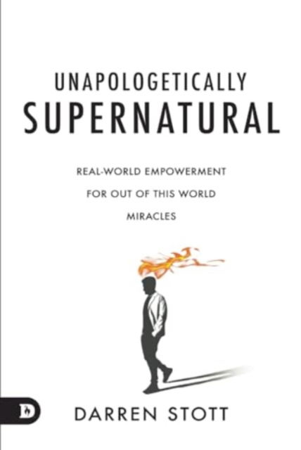 Cover for Darren Stott · Unapologetically Supernatural : Real-World Empowerment for Out of This World Miracles (Hardcover Book) (2024)