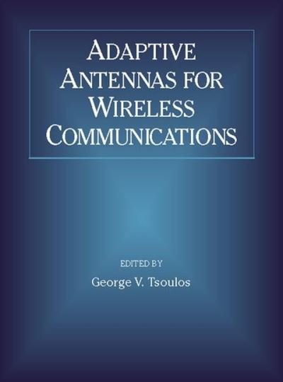 Adaptive Antennas for Wireless Communications - GV Tsoulos - Books - John Wiley & Sons Inc - 9780780360167 - 2001