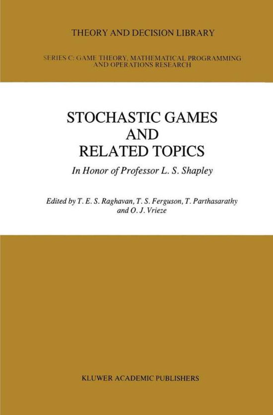 Cover for T E S Raghaven · Stochastic Games And Related Topics: In Honor of Professor L. S. Shapley - Theory and Decision Library C (Hardcover Book) [1991 edition] (1990)