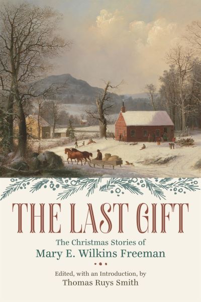 Cover for Mary E. Wilkins Freeman · The Last Gift: The Christmas Stories of Mary E. Wilkins Freeman (Paperback Book) (2023)