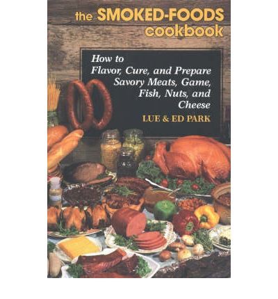 Cover for Lue Park · The Smoked-Foods Cookbook: How to Flavor, Cure, and Prepare Savory Meats, Game, Fish, Nuts, and Cheese (Hardcover Book) (1992)