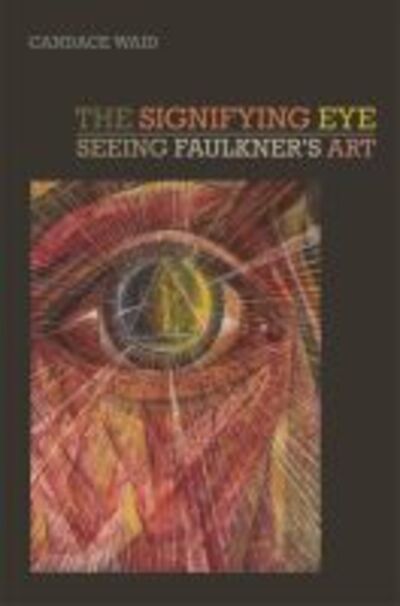 Cover for Candace Waid · The Signifying Eye: Seeing Faulkner's Art - The New Southern Studies (Hardcover Book) (2013)