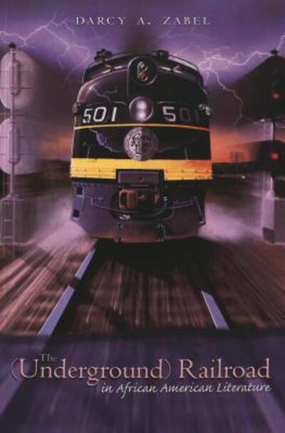 Cover for Darcy A. Zabel · The (Underground) Railroad in African American Literature - African-American Literature and Culture Expanding and Exploding the Boundaries (Paperback Book) (2004)