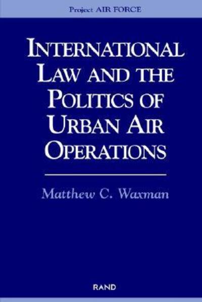 Cover for Matthew C. Waxman · International Law and the Politics of Urban Air Operations (Paperback Book) (2000)