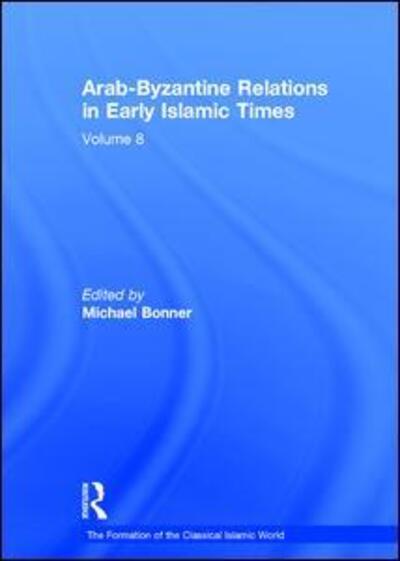 Cover for Michael Bonner · Arab-Byzantine Relations in Early Islamic Times - The Formation of the Classical Islamic World (Hardcover Book) [New edition] (2005)