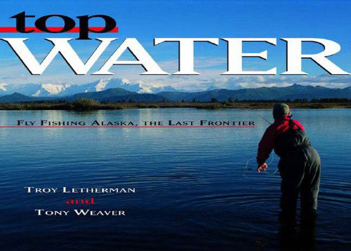 Cover for Tony Weaver · Top Water: Fly Fishing Alaska, the Last Frontier (Hardcover Book) (2004)