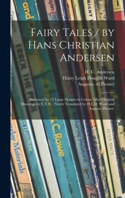 Cover for H C (Hans Christian) 180 Andersen · Fairy Tales / by Hans Christian Andersen; Illustrated by 12 Large Designs in Colour After Original Drawings by E.V.B.; Newly Translated by H.L.D. Ward and Augusta Plesner. (Hardcover Book) (2021)