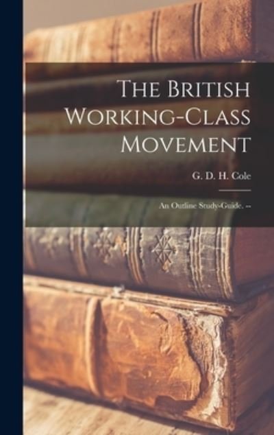 Cover for G D H (George Douglas Howard) Cole · The British Working-class Movement (Hardcover bog) (2021)