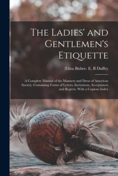 Cover for E B (Eliza Bisbee D 1898 Duffey · The Ladies' and Gentlemen's Etiquette (Paperback Book) (2021)
