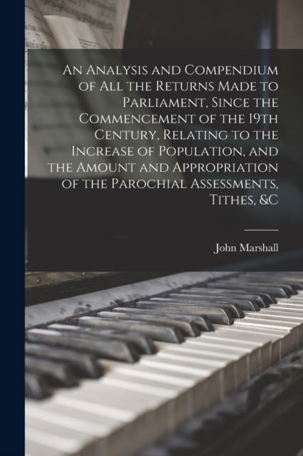 Cover for John 1783-1841 Marshall · An Analysis and Compendium of All the Returns Made to Parliament, Since the Commencement of the 19th Century, Relating to the Increase of Population, and the Amount and Appropriation of the Parochial Assessments, Tithes, &amp;c (Paperback Book) (2021)
