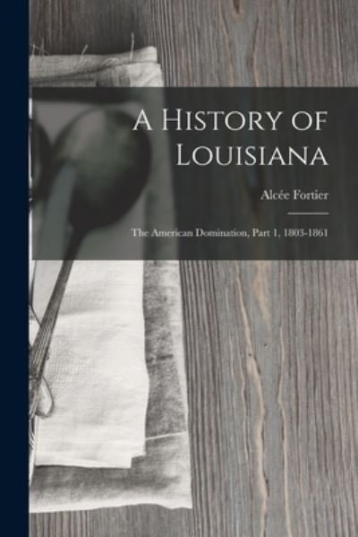 Cover for Alcée Fortier · History of Louisiana (Book) (2022)