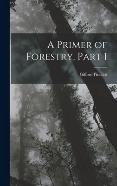 Cover for Gifford Pinchot · Primer of Forestry, Part 1 (Bok) (2022)