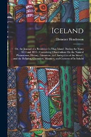 Cover for Ebenezer Henderson · Iceland : Or, the Journal of a Residence in That Island, During the Years 1814 and 1815 (Book) (2022)