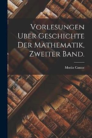 Cover for Moritz Cantor · Vorlesungen Uber Geschichte der Mathematik, Zweiter Band (Book) (2022)