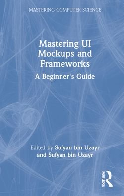 Cover for Sufyan bin Uzayr · Mastering UI Mockups and Frameworks: A Beginner's Guide - Mastering Computer Science (Hardcover Book) (2022)