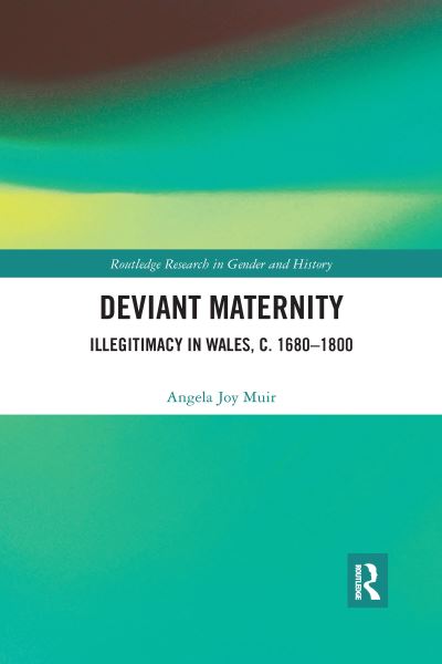 Cover for Muir, Angela Joy (University of Leicester, UK) · Deviant Maternity: Illegitimacy in Wales, c. 1680–1800 - Routledge Research in Gender and History (Paperback Bog) (2021)