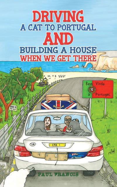 Cover for Paul Francis · Driving a Cat to Portugal and Building a House When We Get There (Pocketbok) (2024)