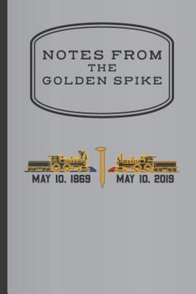 Notes from The Golden Spike - Big Bill Bullgine - Books - Independently Published - 9781073342167 - June 11, 2019