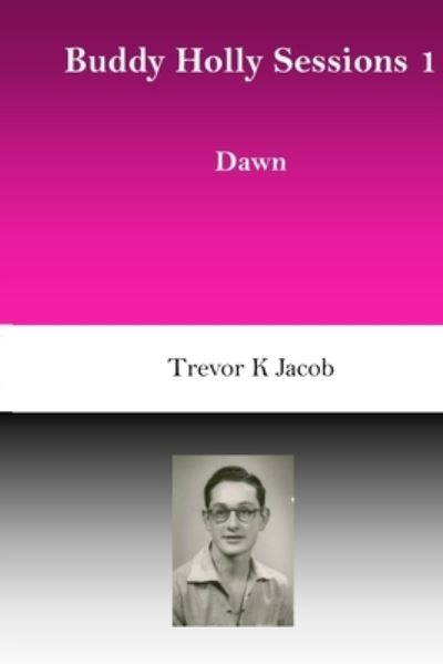 Buddy Holly Sessions - Trevor K Jacob - Books - Independently Published - 9781089000167 - September 9, 2019