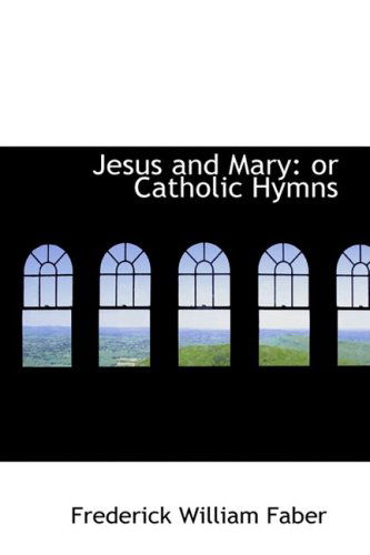 Cover for Frederick William Faber · Jesus and Mary: or Catholic Hymns (Paperback Book) (2009)