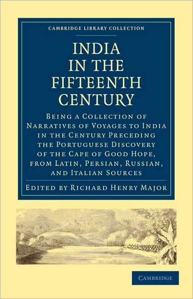 Cover for Richard Henry Major · India in the Fifteenth Century: Being a Collection of Narratives of Voyages to India in the Century Preceding the Portuguese Discovery of the Cape of Good Hope, from Latin, Persian, Russian, and Italian Sources - Cambridge Library Collection - Hakluyt Fir (Taschenbuch) (2010)