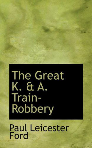 Cover for Paul Leicester Ford · The Great K. &amp; A. Train-robbery (Paperback Book) (2009)