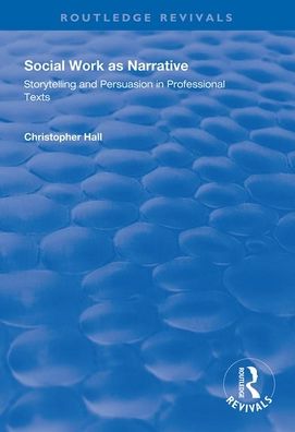 Cover for Christopher Hall · Social Work as Narrative: Storytelling and Persuasion in Professional Texts - Routledge Revivals (Paperback Book) (2020)