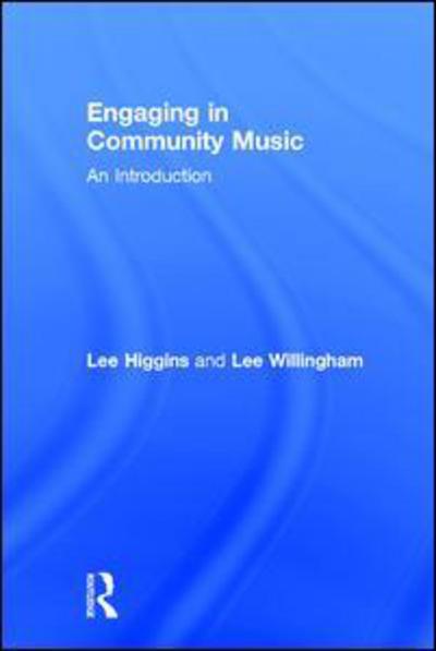 Cover for Higgins, Lee (York St John University) · Engaging in Community Music: An Introduction (Gebundenes Buch) (2017)