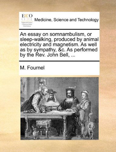 Cover for M. Fournel · An Essay on Somnambulism, or Sleep-walking, Produced by Animal Electricity and Magnetism. As Well As by Sympathy, &amp;c. As Performed by the Rev. John Bell, ... (Taschenbuch) (2010)