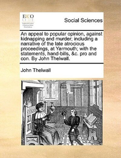 Cover for John Thelwall · An Appeal to Popular Opinion, Against Kidnapping and Murder; Including a Narrative of the Late Atrocious Proceedings, at Yarmouth; with the Statements, H (Paperback Book) (2010)