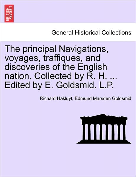 The Principal Navigations, Voyages, Traffiques, and Discoveries of the English Nation. Collected by R. H. ... Edited by E. Goldsmid. L.P. Vol. VI. - Richard Hakluyt - Books - British Library, Historical Print Editio - 9781241600167 - April 19, 2011