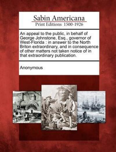 Cover for Anonymous · An Appeal to the Public, in Behalf of George Johnstone, Esq., Governor of West-florida: in Answer to the North Briton Extraordinary, and in Consequence O (Taschenbuch) (2012)