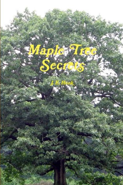 Maple Tree Secrets - James Hook - Książki - Lulu.com - 9781304213167 - 9 lipca 2013