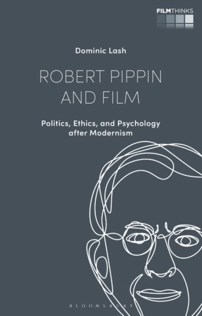 Cover for Lash, Dr Dominic (University of Bristol, UK) · Robert Pippin and Film: Politics, Ethics, and Psychology after Modernism - Film Thinks (Paperback Book) (2023)