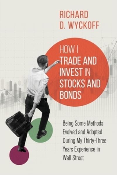 Cover for Richard D Wyckoff · How I Trade and Invest in Stocks and Bonds: Being Some Methods Evolved and Adopted During My Thirty-Three Years Experience in Wall Street (Taschenbuch) (2021)