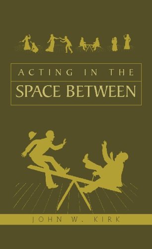 Acting in the Space Between - John W. Kirk - Books - Xlibris Corporation - 9781413452167 - September 7, 2004