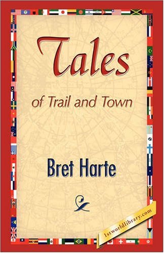 Tales of Trail and Town - Bret Harte - Books - 1st World Publishing - 9781421893167 - October 1, 2008